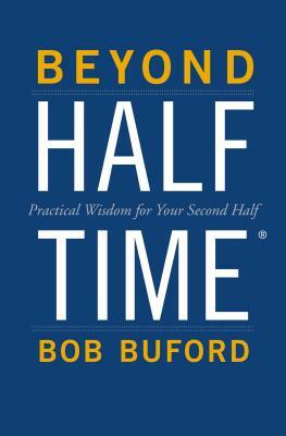 Beyond Halftime: Practical Wisdom for Your Second Half by Bob Buford