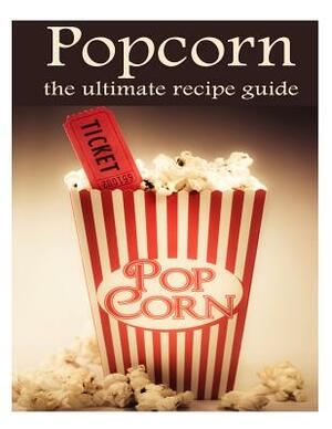 Popcorn: The Ultimate Recipe Guide by Susan Hewsten