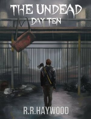 The Undead Day Ten by R.R. Haywood