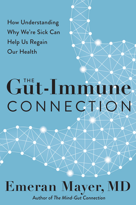 The Gut-Immune Connection: How Understanding Why We're Sick Can Help Us Regain Our Health by Emeran Mayer