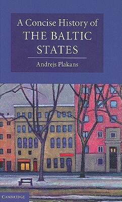 A Concise History of the Baltic States by Andrejs Plakans