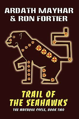Trail of the Seahawks [The Macaque Cycle, Book Two] by Ardath Mayhar, Ron Fortier