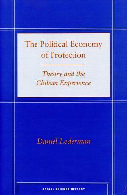 The Political Economy of Protection: Theory and the Chilean Experience by Daniel Lederman