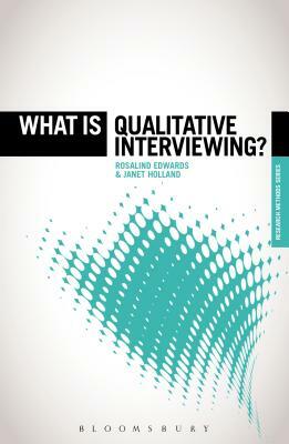 What Is Qualitative Interviewing? by Rosalind Edwards, Janet Holland