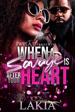 When A Savage Is After Your Heart: An Urban Standalone by Lakia