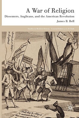 A War of Religion: Dissenters, Anglicans and the American Revolution by James B. Bell