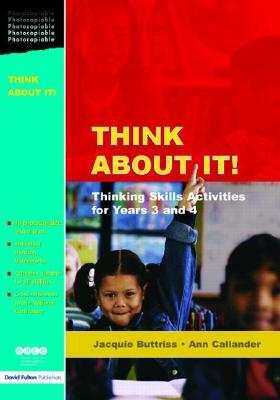 Think about It!: Thinking Skills Activities for Years 3 and 4 by Ann Callander, Jacquie Buttriss