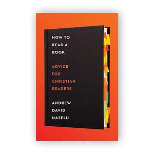 How to Read a Book: Advice for Christian Readers  by Andrew David Naselli