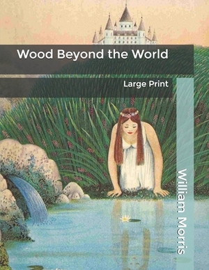 Wood Beyond the World: Large Print by William Morris