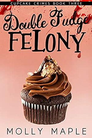 Double Fudge Felony by Molly Maple