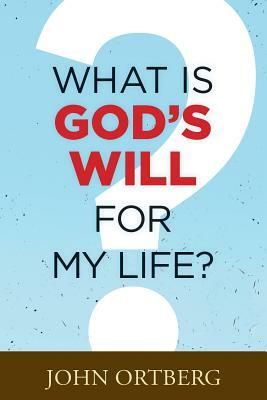 What Is God's Will for My Life? by John Ortberg