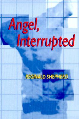 Angel Interrupted by Reginald Shepherd