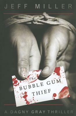 The Bubble Gum Thief: A Dagny Gray Thriller by Jeff Miller