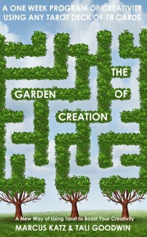 The Garden of Creation: Create Stories with Tarot by Tali Goodwin, Marcus Katz