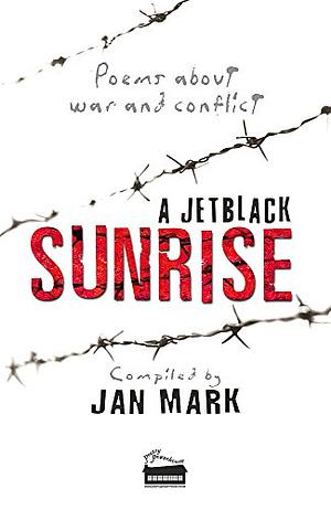 A Jetblack Sunrise: Poems about War and Conflict by Jan Mark
