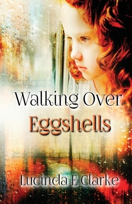 Walking Over Eggshells: Surviving Mental Abuse by Lucinda E. Clarke