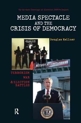Media Spectacle and the Crisis of Democracy: Terrorism, War, and Election Battles by Douglas Kellner