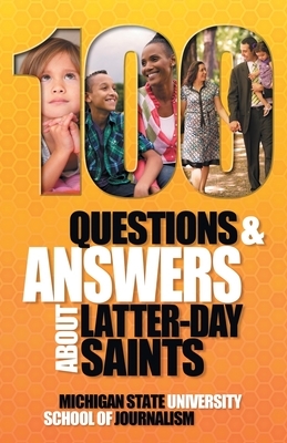 100 Questions and Answers About Latter-day Saints, the Book of Mormon, beliefs, practices, history and politics by Michigan State School of Journalism