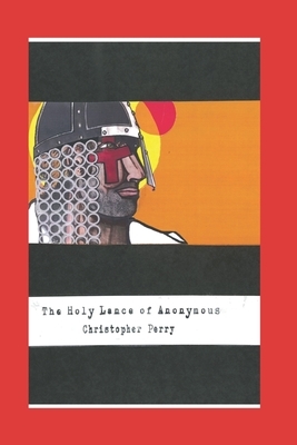 The Holy Lance of Anonymous by Christopher Perry