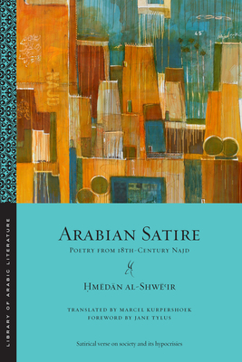 Arabian Satire: Poetry from 18th-Century Najd by &#7716;m&#275;d&#2 Al-Shw&#275;&#703;ir