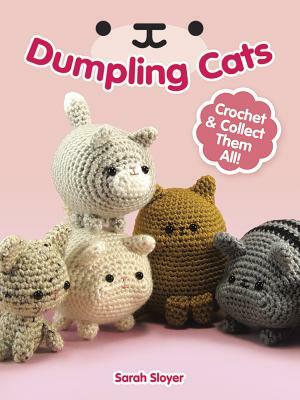 Dumpling Cats: Crochet and Collect Them All! by Sarah Sloyer