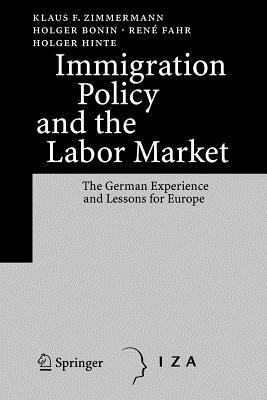 Immigration Policy and the Labor Market: The German Experience and Lessons for Europe by Holger Bonin, René Fahr, Klaus F. Zimmermann