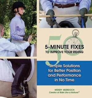 50 5-Minute Fixes to Improve Your Riding: Simple Solutions for Better Position and Performance in No Time by Wendy Murdoch
