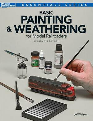 Basic Painting & Weathering for Model Railroaders by Jeff Wilson