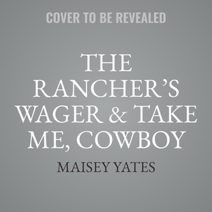 The Rancher's Wager & Take Me, Cowboy by Maisey Yates