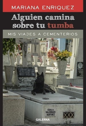 Alguien camina sobre tu tumba: Mis viajes a cementerios by Mariana Enríquez