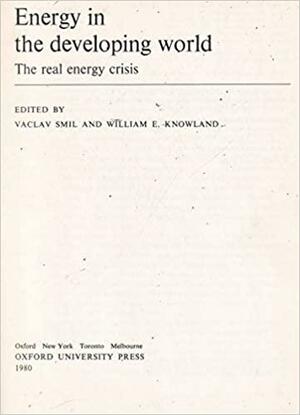 Energy in the Developing World: The Real Energy Crisis by William E. Knowland, Vaclav Smil