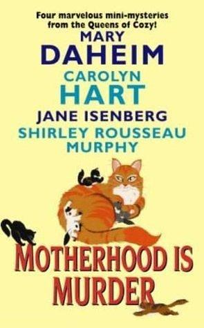 Motherhood Is Murder: Suture Self / April Fool Dead / Out of Hormone's Way / Cat Laughing Last by Shirley Rousseau Murphy, Mary Daheim, Mary Daheim, Carolyn G. Hart