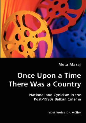 Once Upon a Time There Was a Country - National and Cynicism in the Post-1990s Balkan Cinema by Meta Mazaj