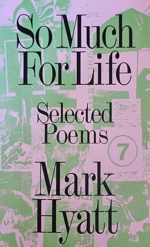 So Much for Life: Selected Poems by Mark Hyatt