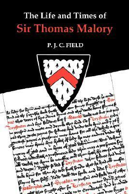 The Life and Times of Sir Thomas Malory by P.J.C. Field