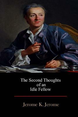 The Second Thoughts of an Idle Fellow by Jerome K. Jerome