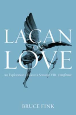 Lacan on Love: An Exploration of Lacan's Seminar VIII, Transference by Bruce Fink
