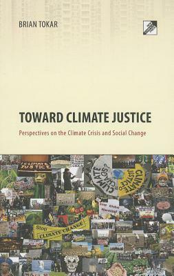 Toward Climate Justice: Perspectives on the Climate Crisis and Social Change by Brian Tokar