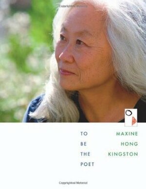 To Be the Poet by Maxine Hong Kingston