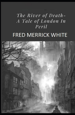 The River of Death: A Tale of London In Peril Illustrated by Fred Merrick White