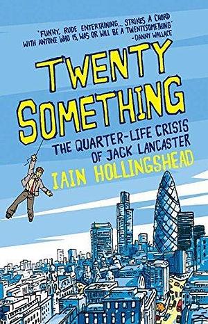 Twenty Something: The Quarter-life Crisis of Jack Lancaster by Iain Hollingshead, Iain Hollingshead