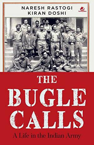 The Bugle Calls: A Life in the Indian Army by Naresh Rastogi, Kiran Doshi