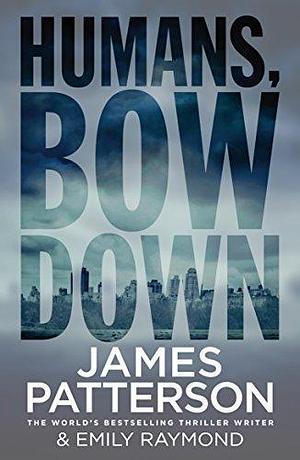 HUMANS, BOW DOWN by James Patterson, James Patterson