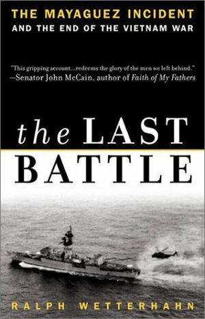 The Last Battle: The Mayaguez Incident and the End of the Vietnam War by Ralph Wetterhahn