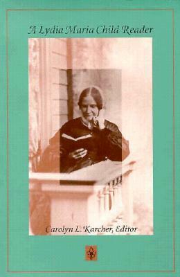 A Lydia Maria Child Reader by Carolyn L. Karcher