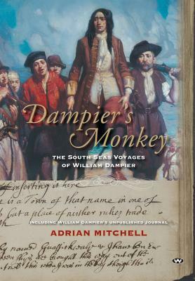 Dampier's Monkey: The south seas voyages of William Dampier by Adrian Mitchell