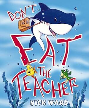 Don't Eat the Teacher!. Nick Ward by Nick Ward