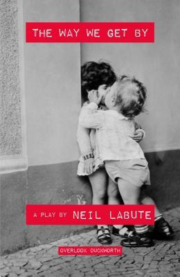 The Way We Get by: A Play by Neil LaBute