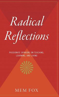Radical Reflections: Passionate Opinions on Teaching, Learning, and Living by Mem Fox