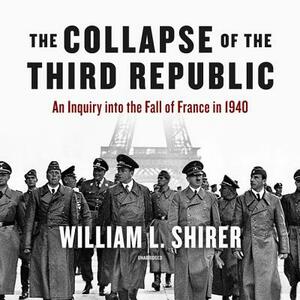 The Collapse of the Third Republic: An Inquiry Into the Fall of France in 1940 by William L. Shirer